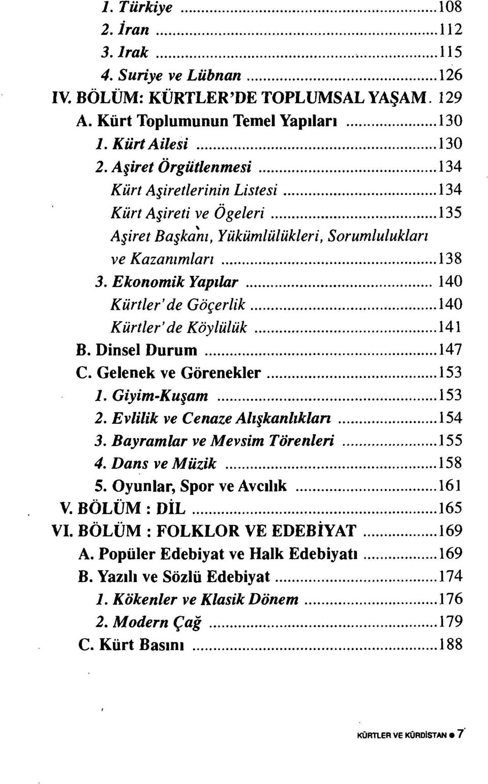 Ekonomik Yapılar 140 Kürtler' de Göçerlik 140 Kürtler' de Köylülük 141 B. Dinsel Durum 147 C. Gelenek ve Görenekler 153 1. Giyim-Kuşam 153 2. Evlilik ve Cenaze Alışkanlıktan 154 3.