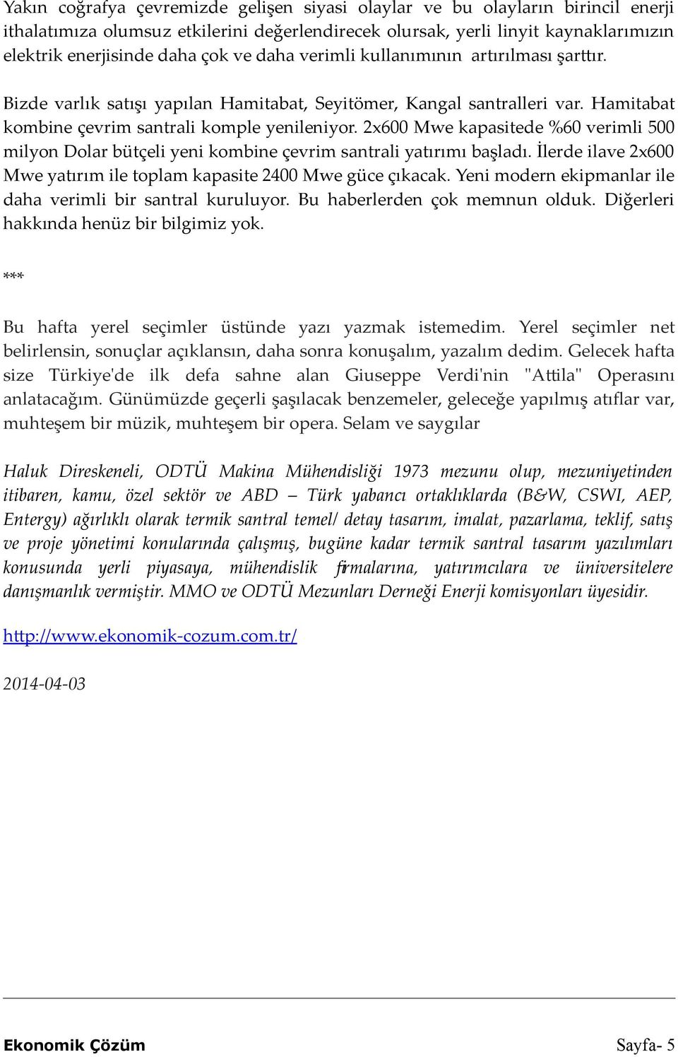 2x600 Mwe kapasitede %60 verimli 500 milyon Dolar bütçeli yeni kombine çevrim santrali yatırımı başladı. İlerde ilave 2x600 Mwe yatırım ile toplam kapasite 2400 Mwe güce çıkacak.