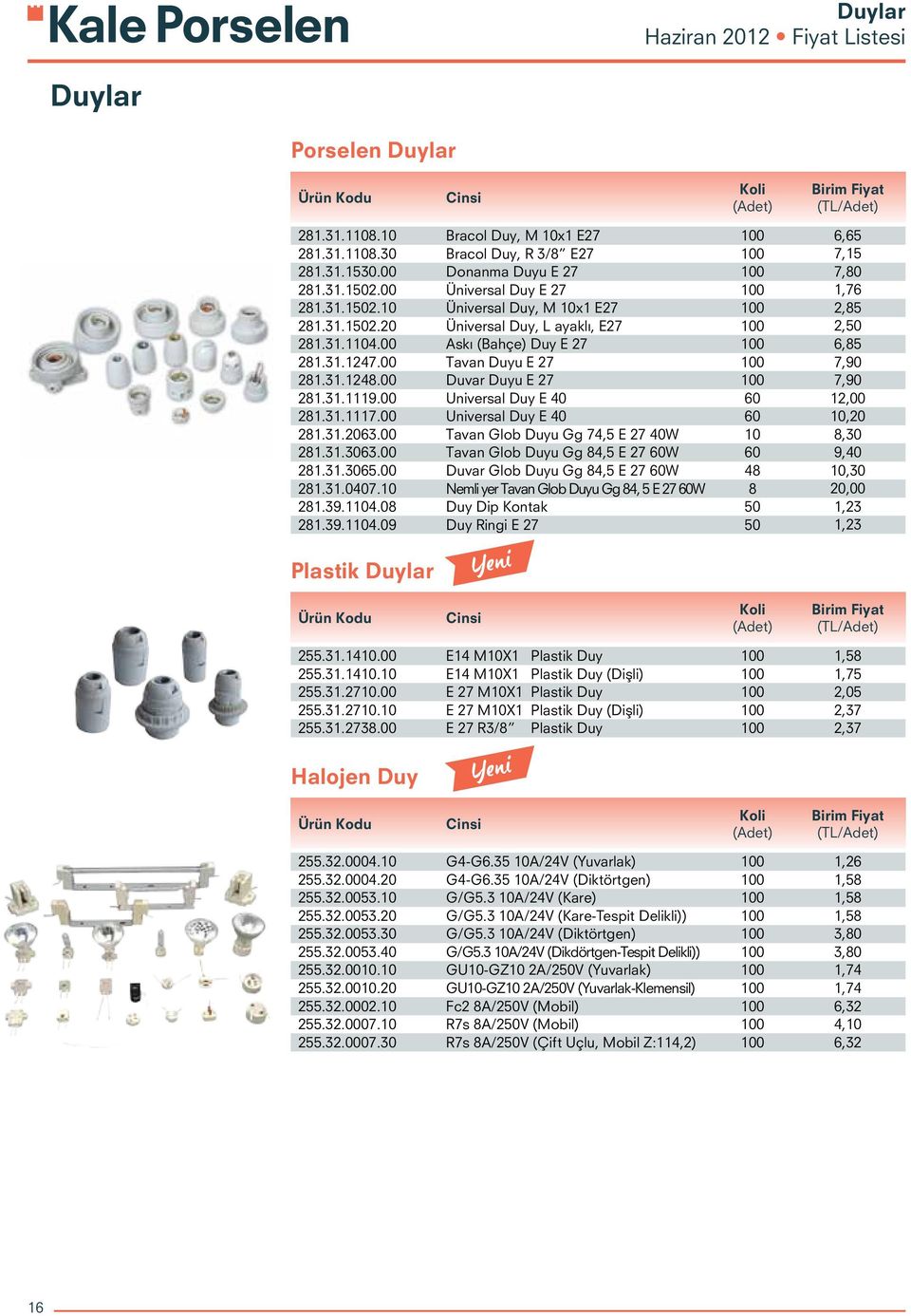 00 Tavan Duyu E 27 100 7,90 281.31.1248.00 Duvar Duyu E 27 100 7,90 281.31.1119.00 Universal Duy E 40 60 12,00 281.31.1117.00 Universal Duy E 40 60 10,20 281.31.2063.