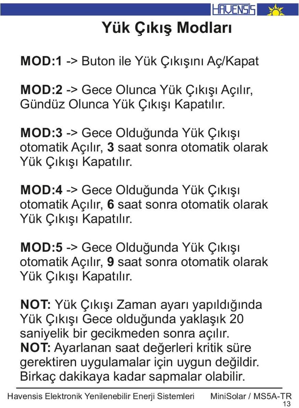 MOD:4 -> Gece Olduğunda Yük Çıkışı otomat k Açılır, 6 saat sonra otomat k olarak Yük Çıkışı Kapatılır.