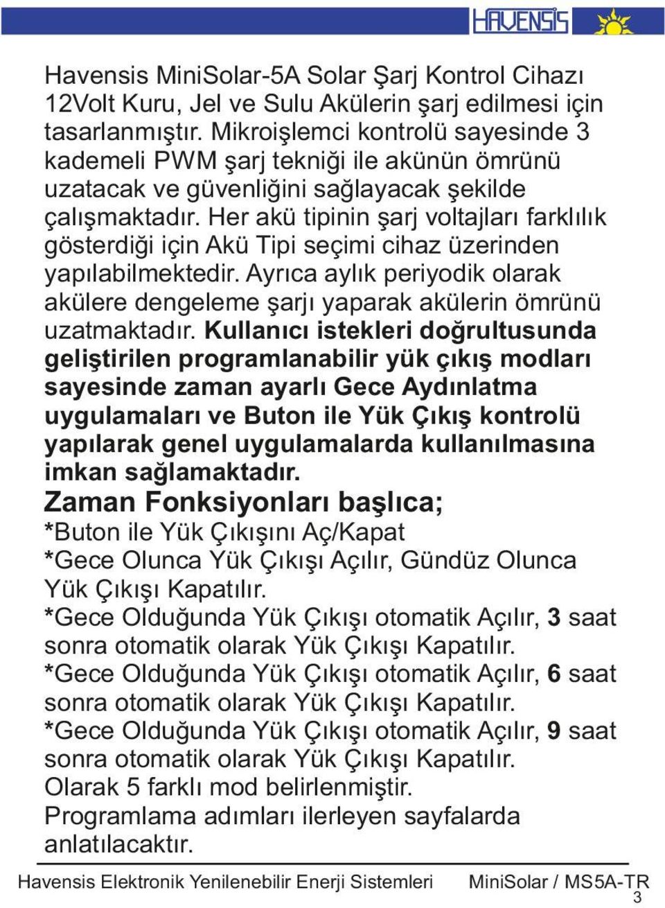 Her akü t p n n şarj voltajları farklılık gösterd ğ ç n Akü T p seç m c haz üzer nden yapılab lmekted r. Ayrıca aylık per yod k olarak akülere dengeleme şarjı yaparak aküler n ömrünü uzatmaktadır.