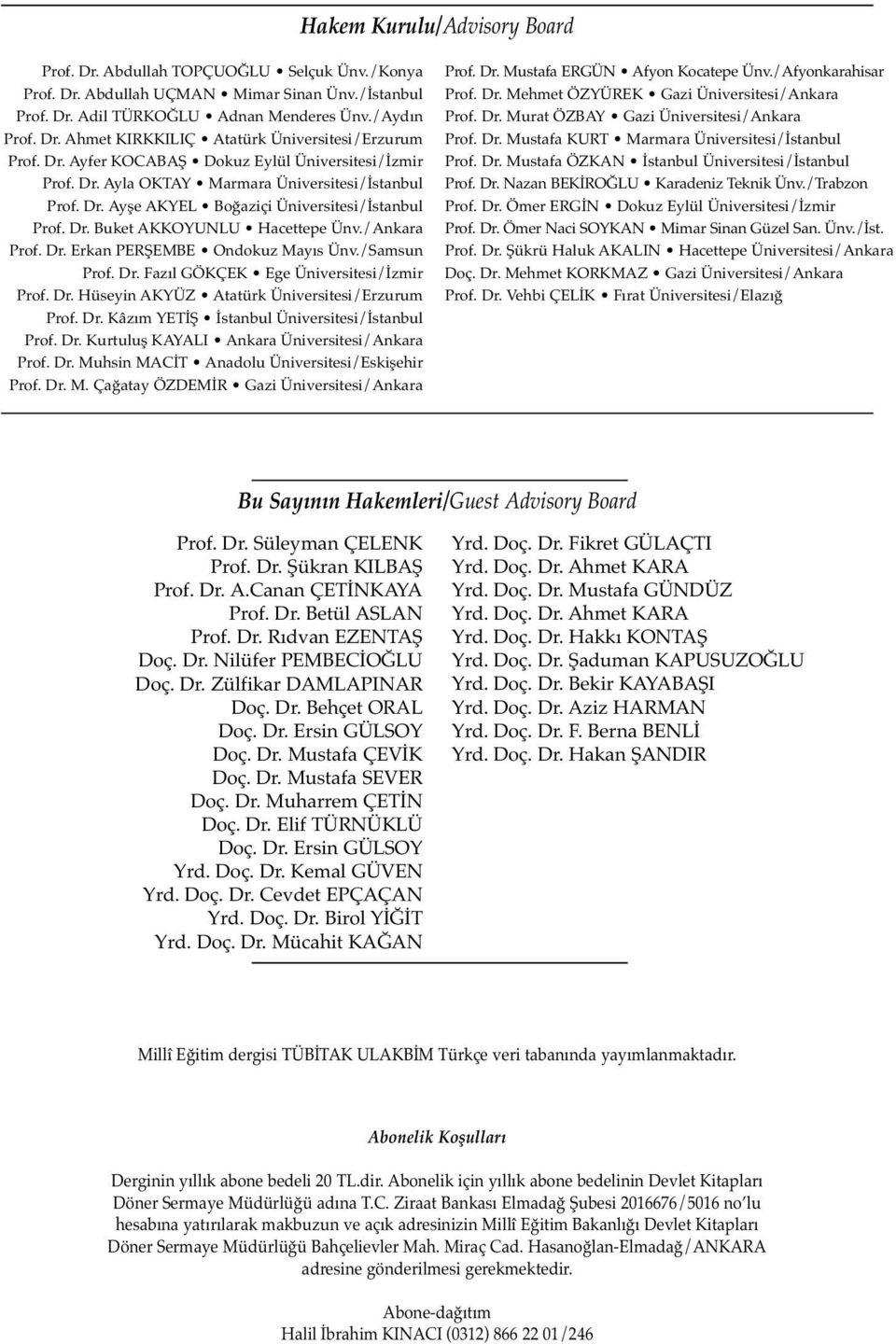 /Ankara Prof. Dr. Erkan PERŞEMBE Ondokuz Mayıs Ünv./Samsun Prof. Dr. Fazıl GÖKÇEK Ege Üniversitesi/İzmir Prof. Dr. Hüseyin AKYÜZ Atatürk Üniversitesi/Erzurum Prof. Dr. Kâzım YETİŞ İstanbul Üniversitesi/İstanbul Prof.
