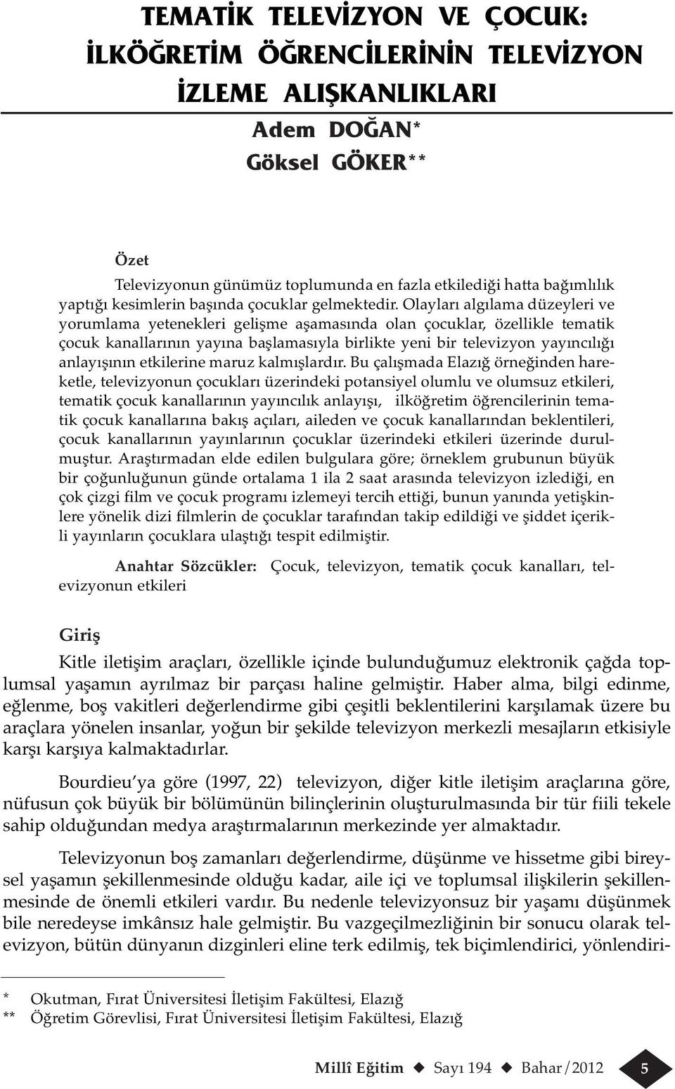 Olayları algılama düzeyleri ve yorumlama yetenekleri gelişme aşamasında olan çocuklar, özellikle tematik çocuk kanallarının yayına başlamasıyla birlikte yeni bir televizyon yayıncılığı anlayışının