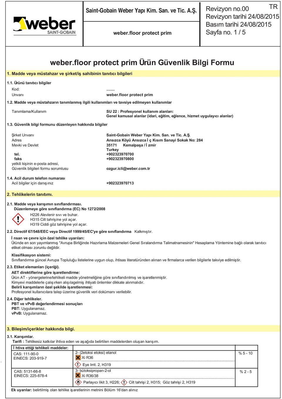 uygulayıcı alanlar) 1.3. Güvenlik bilgi formunu düzenleyen hakkında bilgiler Şirket Unvanı Saint-Gobain Weber Yapı Kim. San. ve Tic. A.Ş. Adres Ansızca Köyü Ansızca İç Kısım Sanayi Sokak No: 284 Mevki ve Devlet 35171 Kemalpaşa / İzmir Turkey tel.