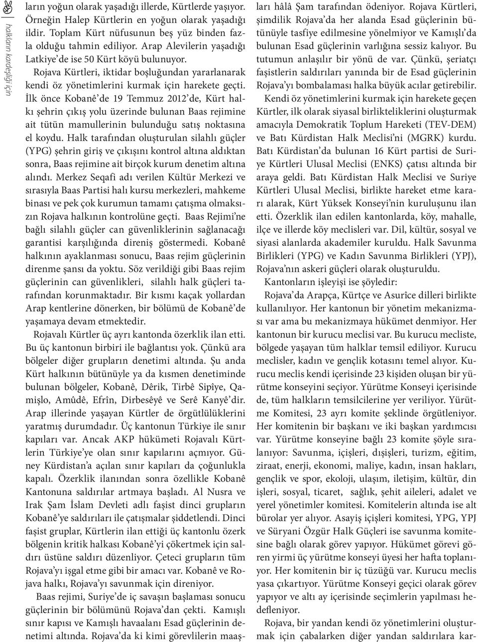 Bu tutumun anlaşılır bir yönü de var. Çünkü, şeriatçı faşistlerin saldırıları yanında bir de Esad güçlerinin Rojava yı bombalaması halka büyük acılar getirebilir.