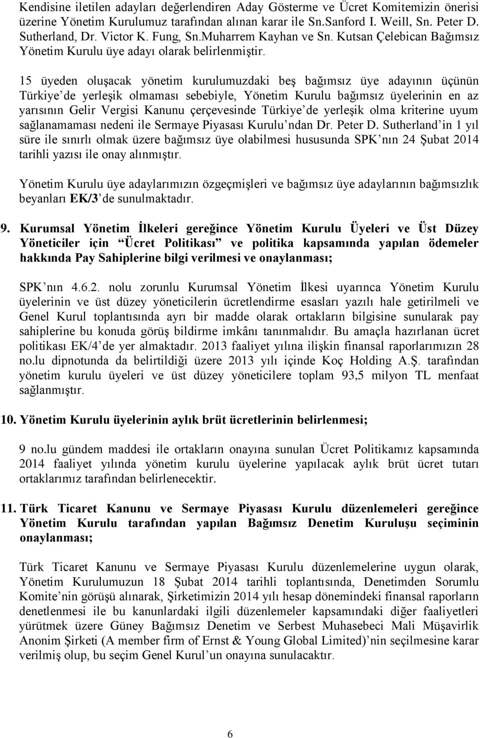 15 üyeden oluşacak yönetim kurulumuzdaki beş bağımsız üye adayının üçünün Türkiye de yerleşik olmaması sebebiyle, Yönetim Kurulu bağımsız üyelerinin en az yarısının Gelir Vergisi Kanunu çerçevesinde