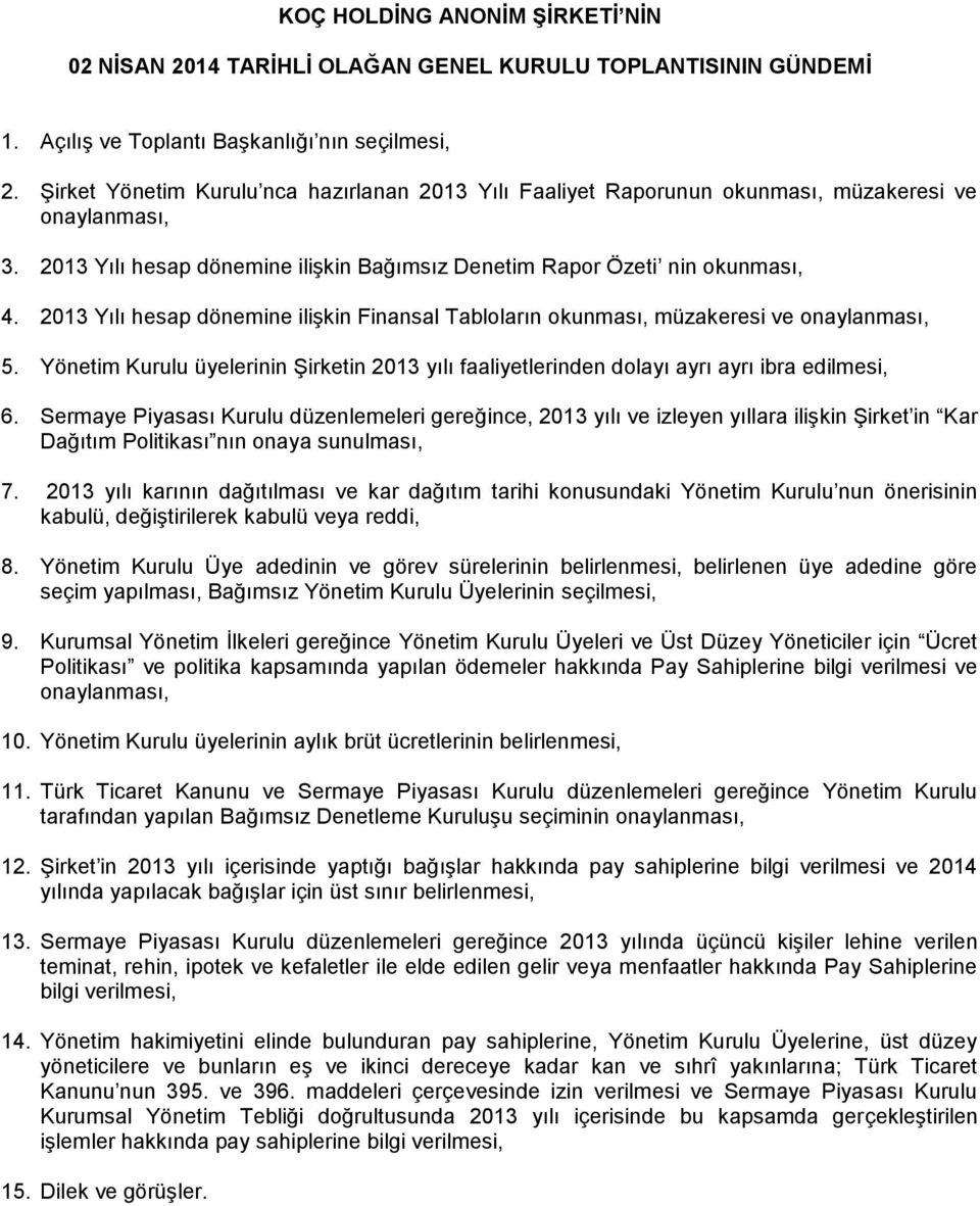 2013 Yılı hesap dönemine ilişkin Finansal Tabloların okunması, müzakeresi ve onaylanması, 5. Yönetim Kurulu üyelerinin Şirketin 2013 yılı faaliyetlerinden dolayı ayrı ayrı ibra edilmesi, 6.