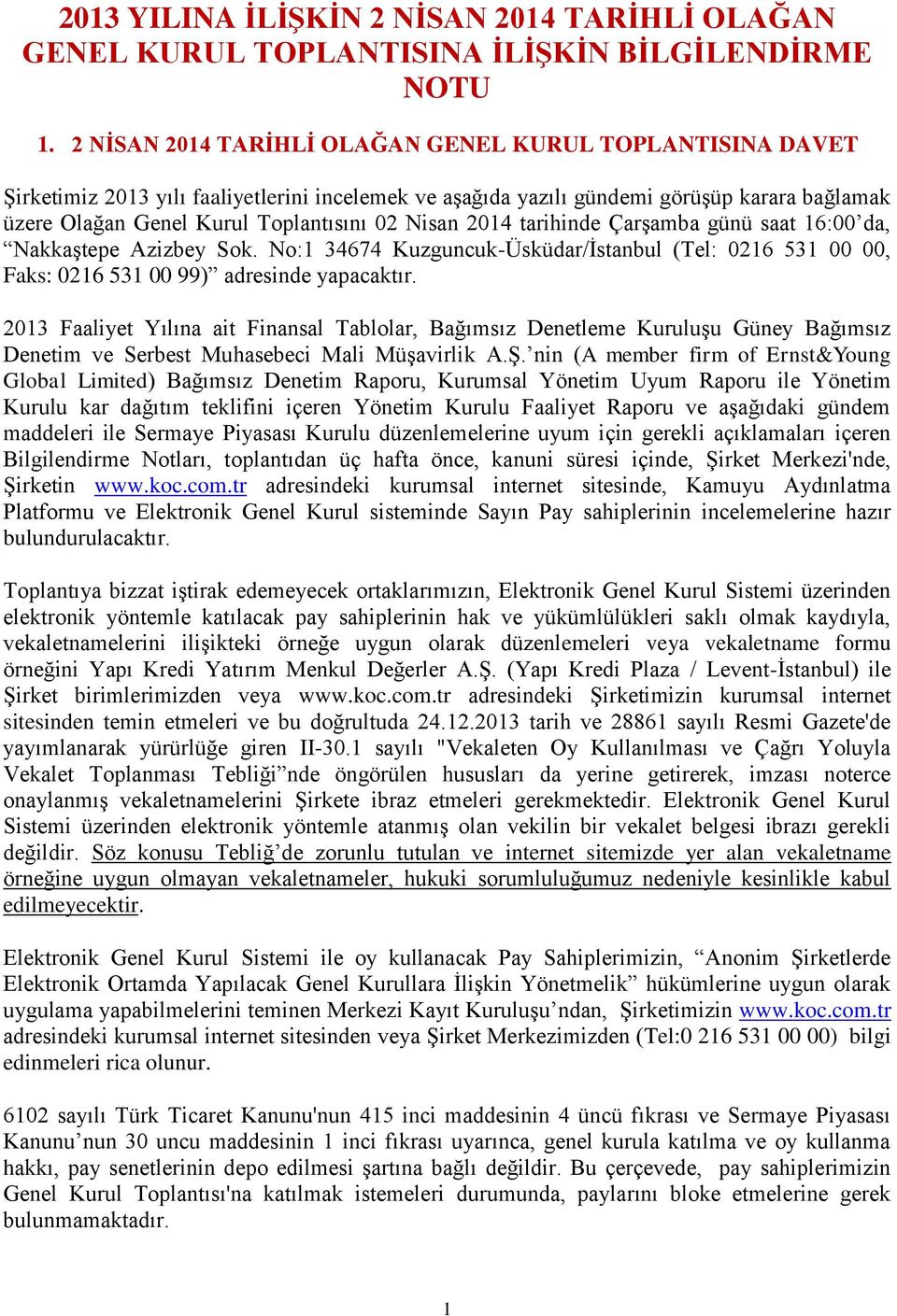 Nisan 2014 tarihinde Çarşamba günü saat 16:00 da, Nakkaştepe Azizbey Sok. No:1 34674 Kuzguncuk-Üsküdar/İstanbul (Tel: 0216 531 00 00, Faks: 0216 531 00 99) adresinde yapacaktır.