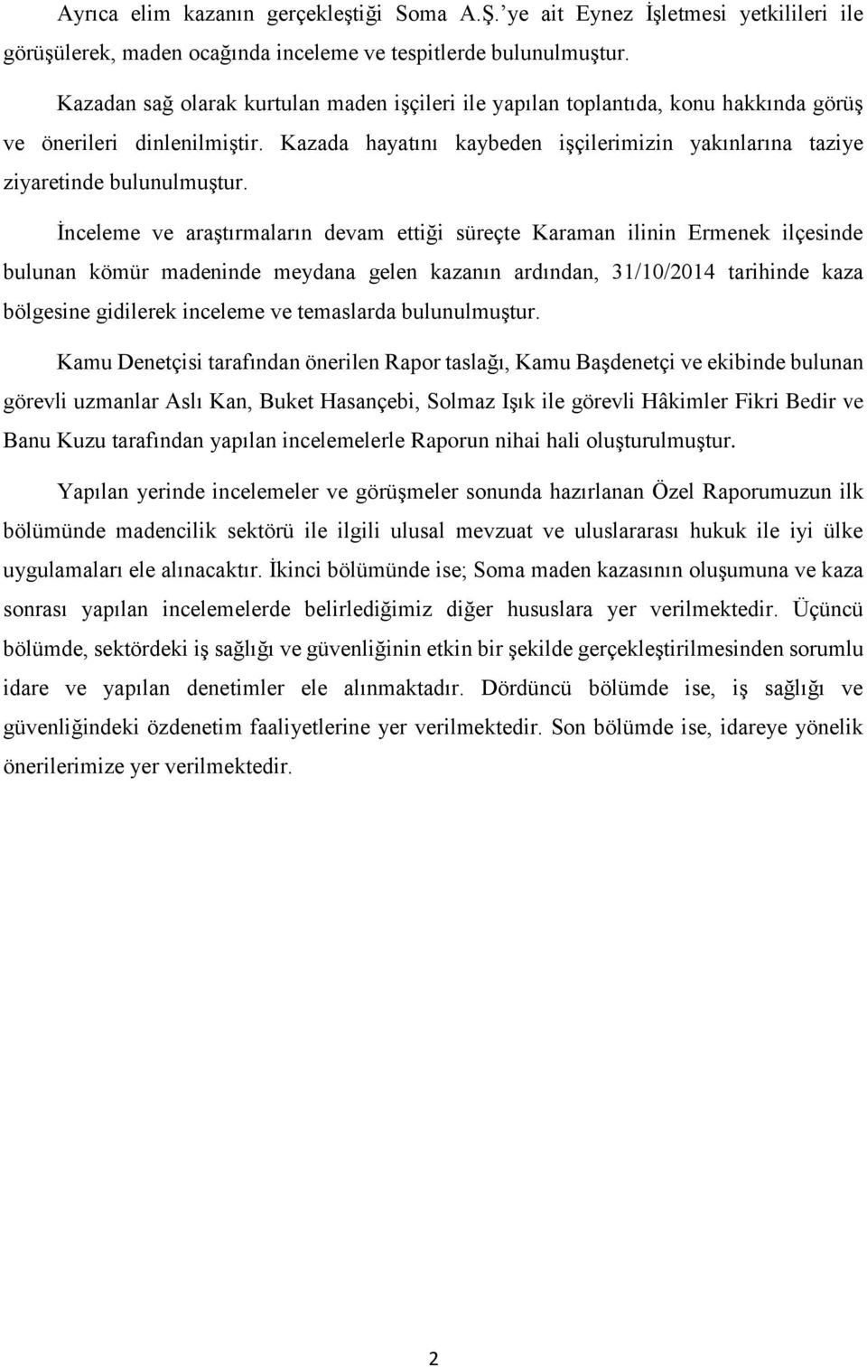 İnceleme ve araştırmaların devam ettiği süreçte Karaman ilinin Ermenek ilçesinde bulunan kömür madeninde meydana gelen kazanın ardından, 31/10/2014 tarihinde kaza bölgesine gidilerek inceleme ve