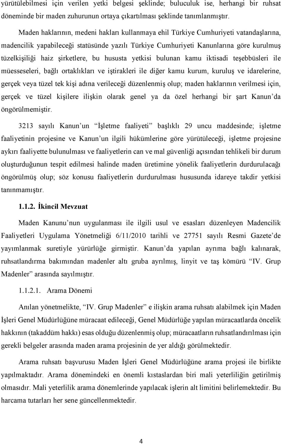 şirketlere, bu hususta yetkisi bulunan kamu iktisadi teşebbüsleri ile müesseseleri, bağlı ortaklıkları ve iştirakleri ile diğer kamu kurum, kuruluş ve idarelerine, gerçek veya tüzel tek kişi adına