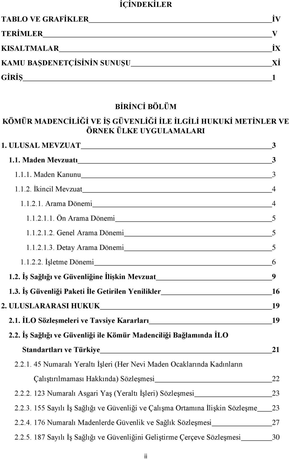 1.2.2. İşletme Dönemi 6 1.2. İş Sağlığı ve Güvenliğine İlişkin Mevzuat 9 1.3. İş Güvenliği Paketi İle Getirilen Yenilikler 16 2. ULUSLARARASI HUKUK 19 2.1. İLO Sözleşmeleri ve Tavsiye Kararları 19 2.