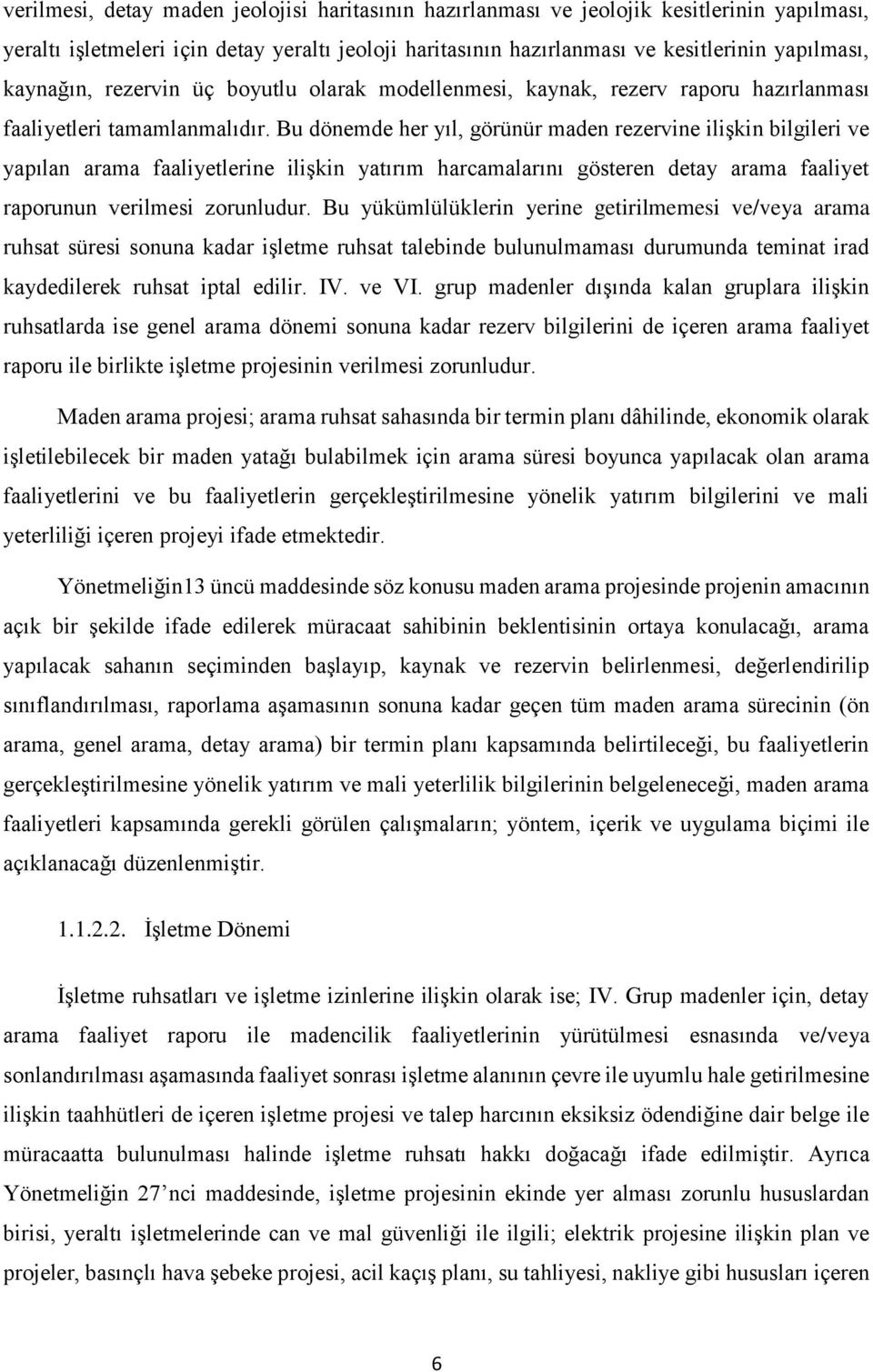 Bu dönemde her yıl, görünür maden rezervine ilişkin bilgileri ve yapılan arama faaliyetlerine ilişkin yatırım harcamalarını gösteren detay arama faaliyet raporunun verilmesi zorunludur.