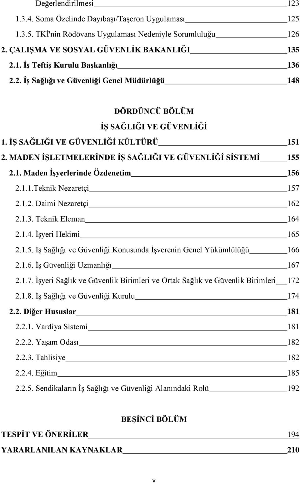 1.1.Teknik Nezaretçi 157 2.1.2. Daimi Nezaretçi 162 2.1.3. Teknik Eleman 164 2.1.4. İşyeri Hekimi 165 2.1.5. İş Sağlığı ve Güvenliği Konusunda İşverenin Genel Yükümlülüğü 166 2.1.6. İş Güvenliği Uzmanlığı 167 2.