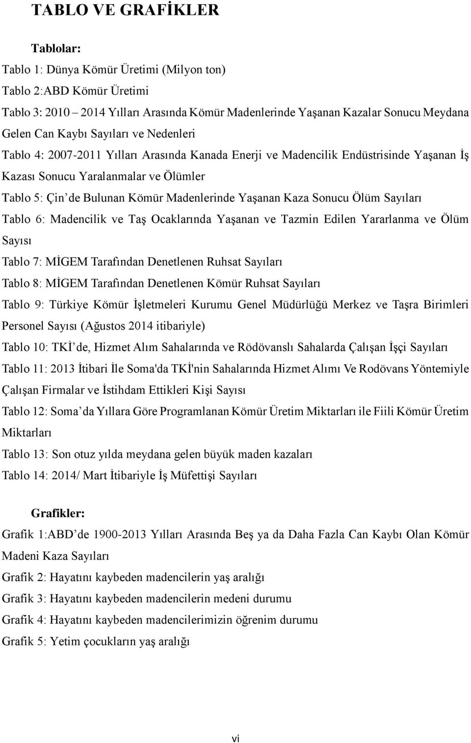 Kaza Sonucu Ölüm Sayıları Tablo 6: Madencilik ve Taş Ocaklarında Yaşanan ve Tazmin Edilen Yararlanma ve Ölüm Sayısı Tablo 7: MİGEM Tarafından Denetlenen Ruhsat Sayıları Tablo 8: MİGEM Tarafından