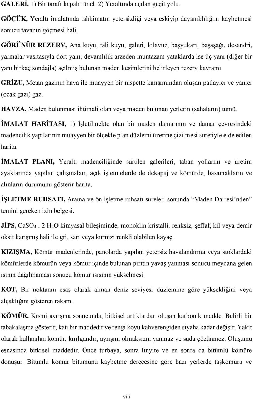 sondajla) açılmış bulunan maden kesimlerini belirleyen rezerv kavramı. GRİZU, Metan gazının hava ile muayyen bir nispette karışımından oluşan patlayıcı ve yanıcı (ocak gazı) gaz.