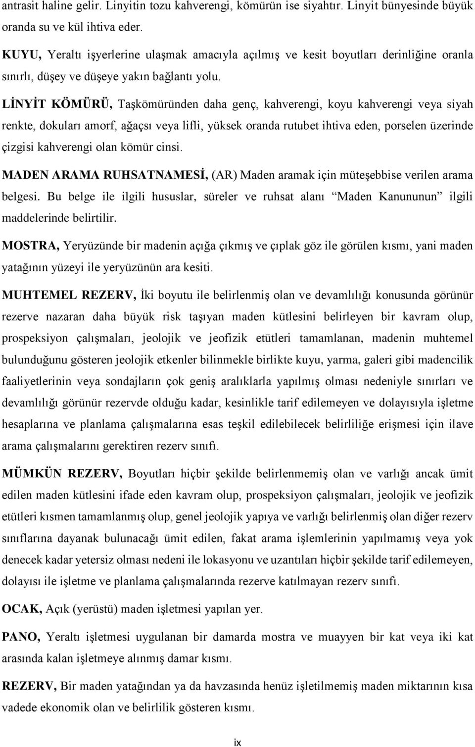 LİNYİT KÖMÜRÜ, Taşkömüründen daha genç, kahverengi, koyu kahverengi veya siyah renkte, dokuları amorf, ağaçsı veya lifli, yüksek oranda rutubet ihtiva eden, porselen üzerinde çizgisi kahverengi olan