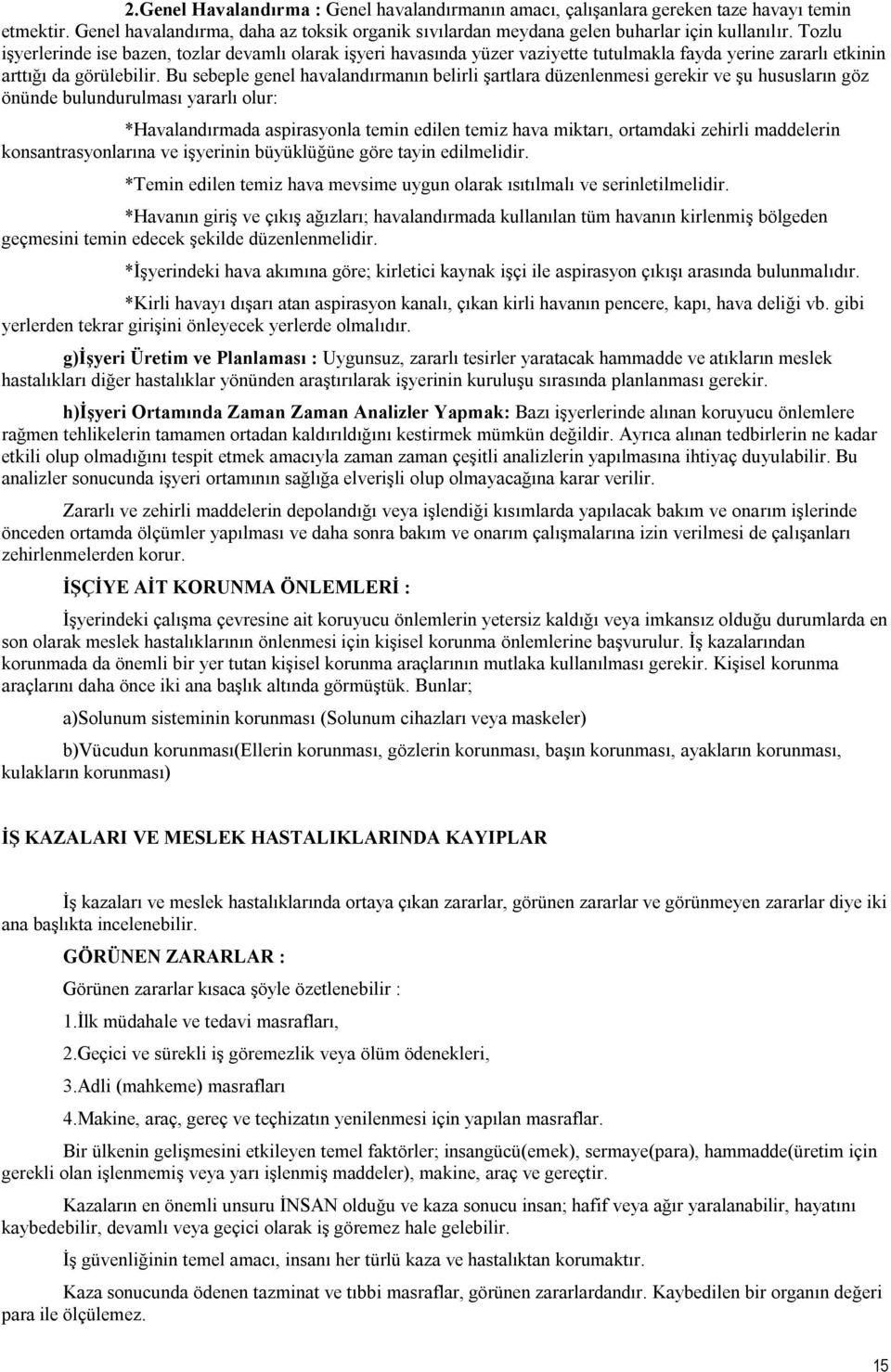 Bu sebeple genel havalandırmanın belirli şartlara düzenlenmesi gerekir ve şu hususların göz önünde bulundurulması yararlı olur: *Havalandırmada aspirasyonla temin edilen temiz hava miktarı, ortamdaki