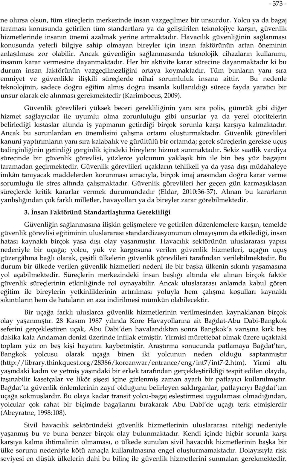 Havacılık güvenliğinin sağlanması konusunda yeterli bilgiye sahip olmayan bireyler için insan faktörünün artan öneminin anlaşılması zor olabilir.