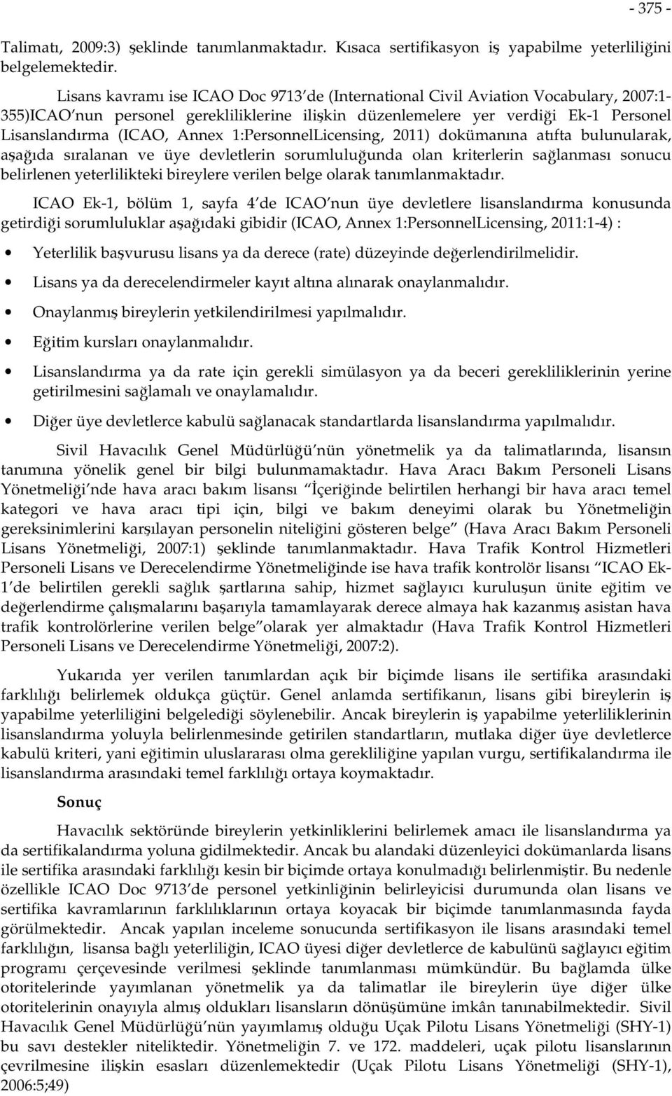 1:PersonnelLicensing, 2011) dokümanına atıfta bulunularak, aşağıda sıralanan ve üye devletlerin sorumluluğunda olan kriterlerin sağlanması sonucu belirlenen yeterlilikteki bireylere verilen belge