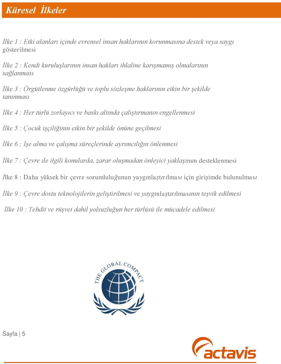 etkin bir şekilde önüne geçilmesi İlke 6 : İşe alma ve çalışma süreçlerinde ayrımcılığın önlenmesi İlke 7 : Çevre ile ilgili konularda, zarar oluşmadan önleyici yaklaşımın desteklenmesi İlke 8 : Daha