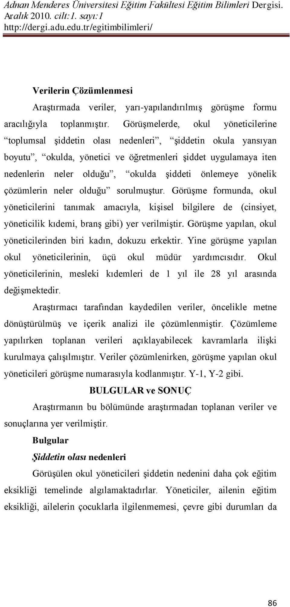 önlemeye yönelik çözümlerin neler olduğu sorulmuştur. Görüşme formunda, okul yöneticilerini tanımak amacıyla, kişisel bilgilere de (cinsiyet, yöneticilik kıdemi, branş gibi) yer verilmiştir.