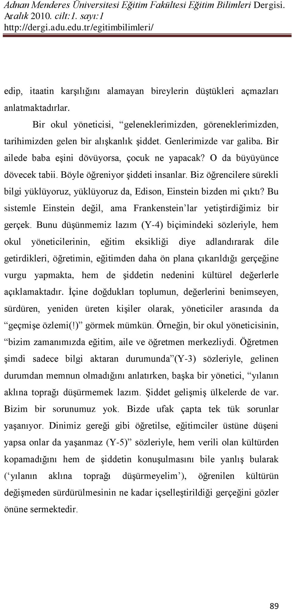 Biz öğrencilere sürekli bilgi yüklüyoruz, yüklüyoruz da, Edison, Einstein bizden mi çıktı? Bu sistemle Einstein değil, ama Frankenstein lar yetiştirdiğimiz bir gerçek.