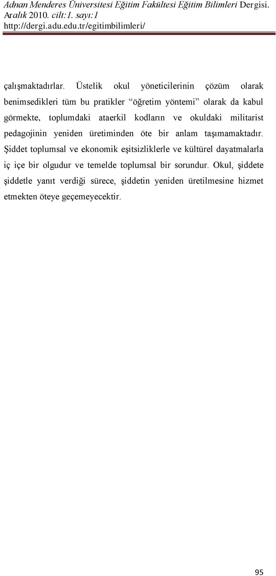 toplumdaki ataerkil kodların ve okuldaki militarist pedagojinin yeniden üretiminden öte bir anlam taşımamaktadır.