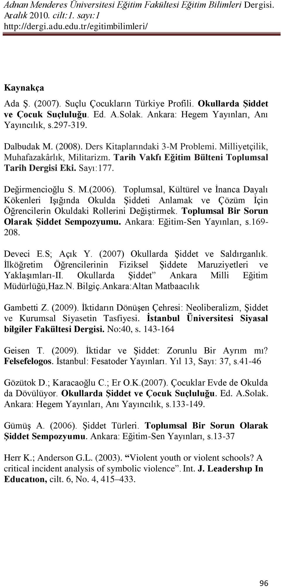 Toplumsal, Kültürel ve İnanca Dayalı Kökenleri Işığında Okulda Şiddeti Anlamak ve Çözüm İçin Öğrencilerin Okuldaki Rollerini Değiştirmek. Toplumsal Bir Sorun Olarak Şiddet Sempozyumu.