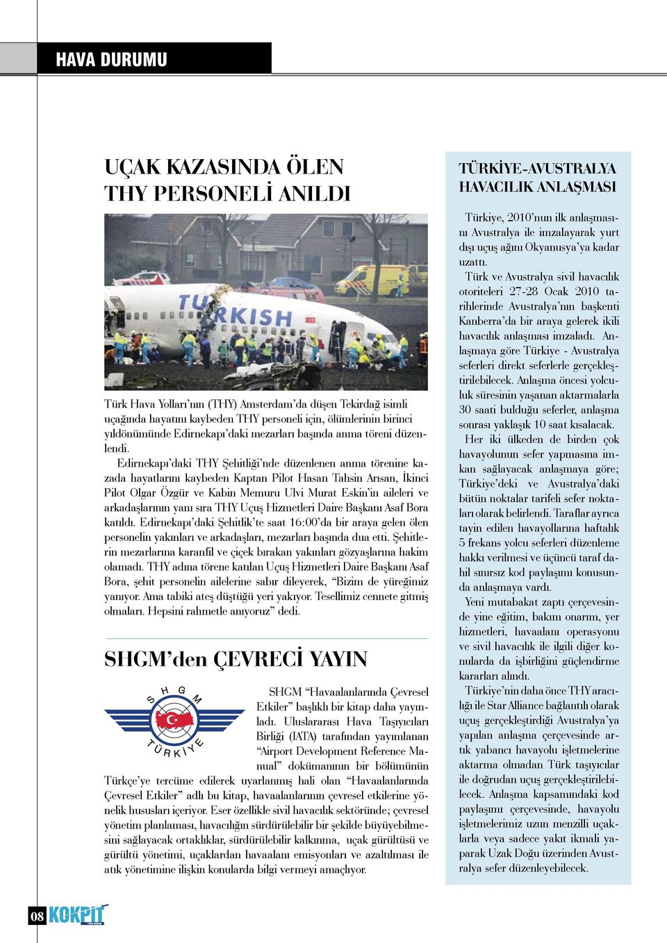 Edirnekapı daki THY Şehitliği nde düzenlenen anma törenine kazada hayatlarını kaybeden Kaptan Pilot Hasan Tahsin Arısan, İkinci Pilot Olgar Özgür ve Kabin Memuru Ulvi Murat Eskin in aileleri ve