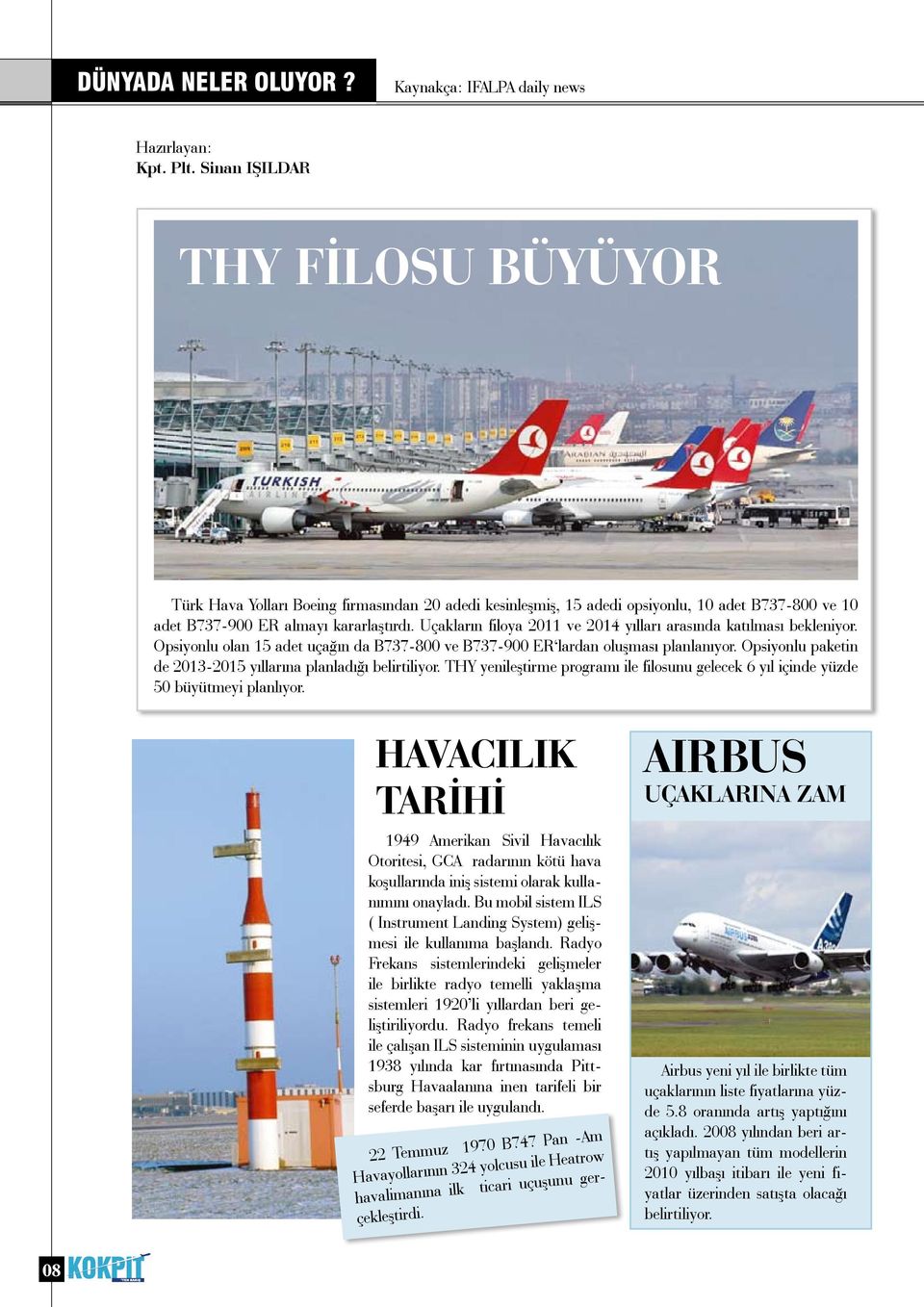 Uçakların filoya 2011 ve 2014 yılları arasında katılması bekleniyor. Opsiyonlu olan 15 adet uçağın da B737-800 ve B737-900 ER lardan oluşması planlanıyor.