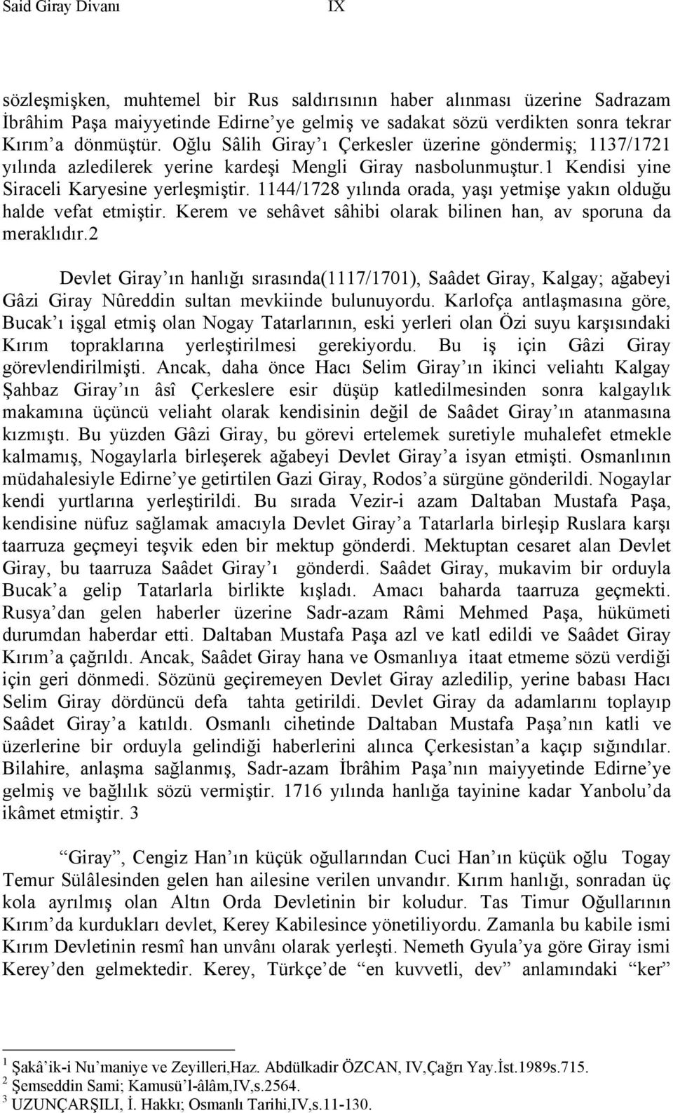 1144/1728 yılında orada, yaşı yetmişe yakın olduğu halde vefat etmiştir. Kerem ve sehâvet sâhibi olarak bilinen han, av sporuna da meraklıdır.