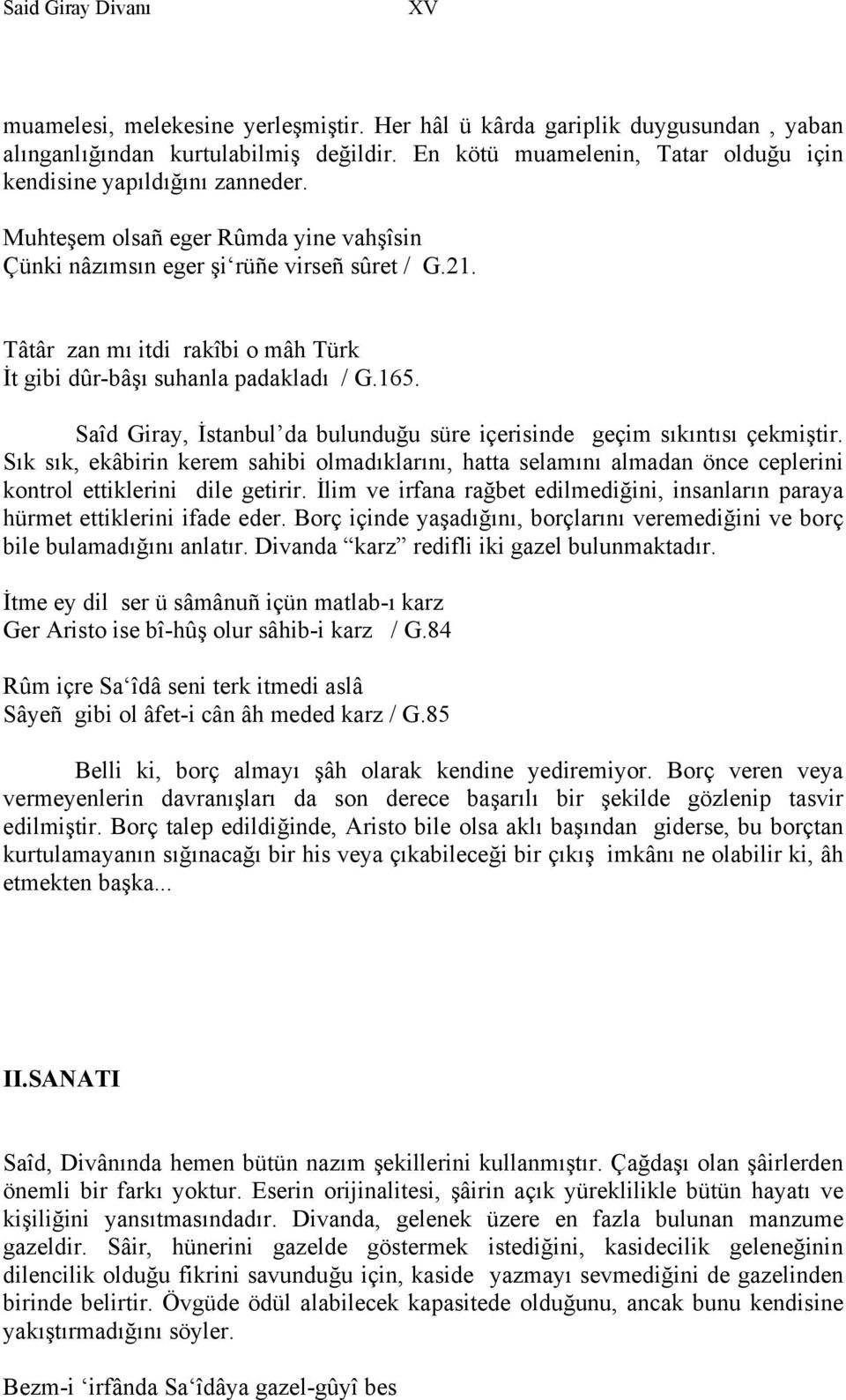 Tâtâr zan mı itdi rakîbi o mâh Türk İt gibi dûr-bâşı suhanla padakladı / G.165. Saîd Giray, İstanbul da bulunduğu süre içerisinde geçim sıkıntısı çekmiştir.