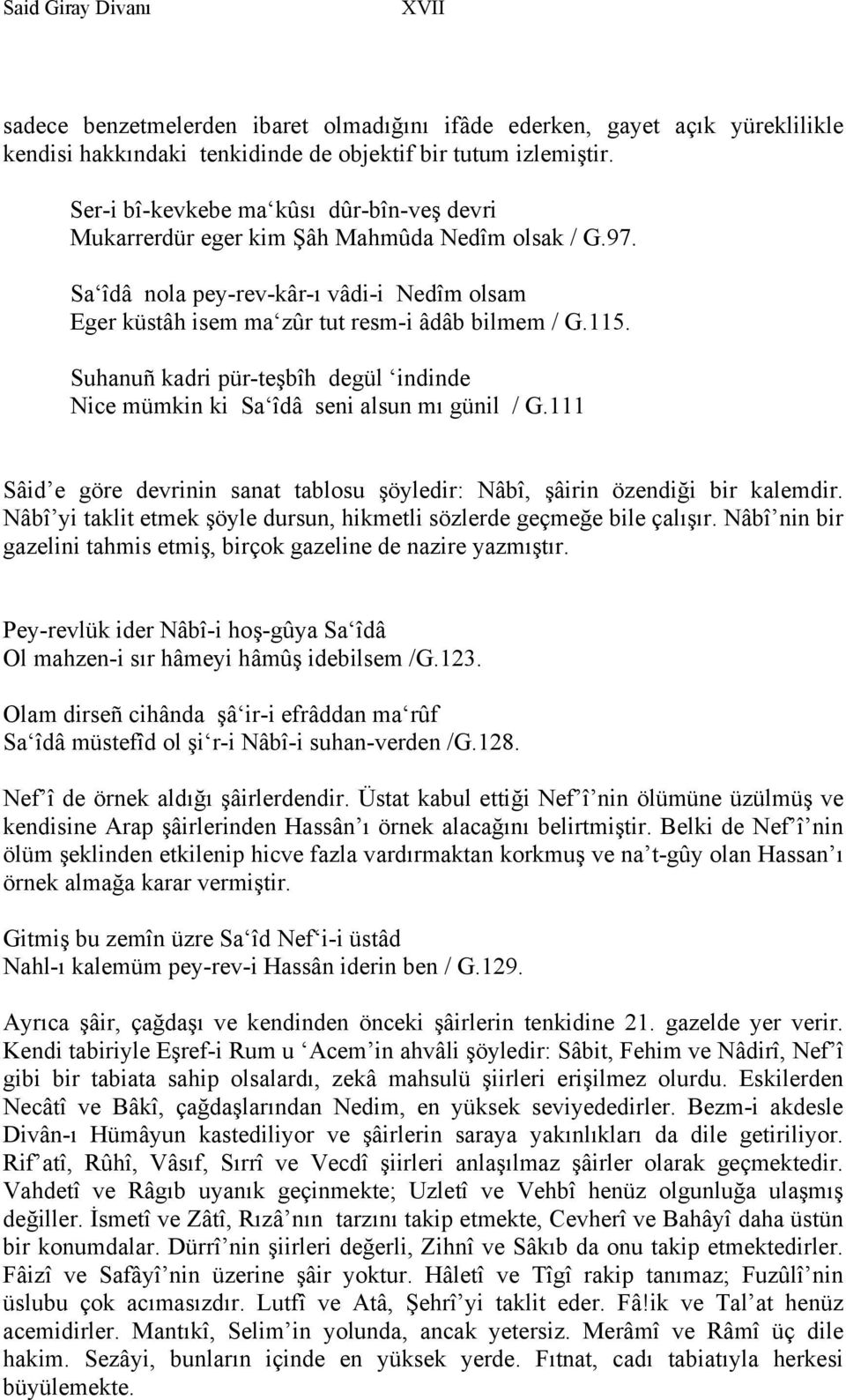 Suhanuñ kadri pür-teşbîh degül indinde Nice mümkin ki Sa îdâ seni alsun mı günil / G.111 Sâid e göre devrinin sanat tablosu şöyledir: Nâbî, şâirin özendiği bir kalemdir.