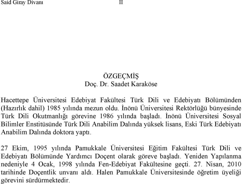 İnönü Üniversitesi Sosyal Bilimler Enstitüsünde Türk Dili Anabilim Dalında yüksek lisans, Eski Türk Edebiyatı Anabilim Dalında doktora yaptı.