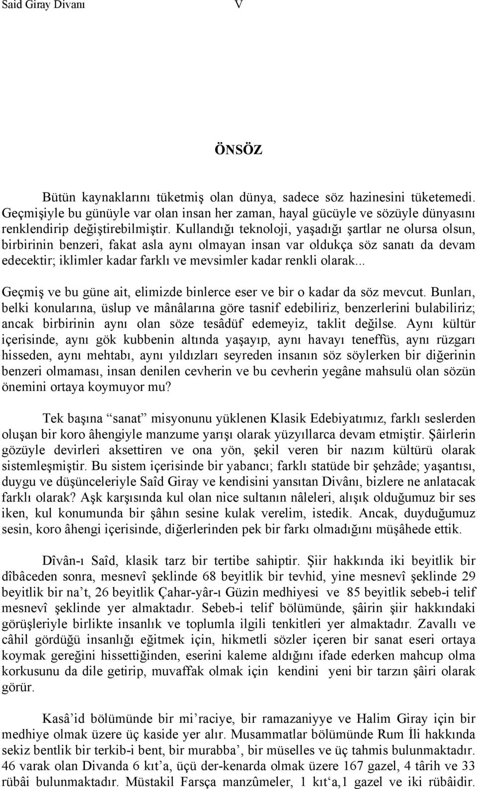 Kullandığı teknoloji, yaşadığı şartlar ne olursa olsun, birbirinin benzeri, fakat asla aynı olmayan insan var oldukça söz sanatı da devam edecektir; iklimler kadar farklı ve mevsimler kadar renkli