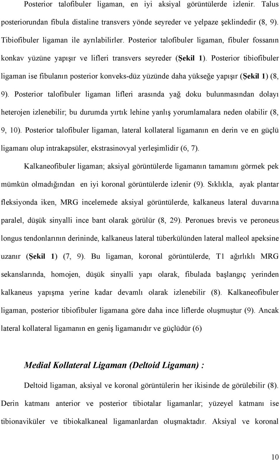 Posterior tibiofibuler ligaman ise fibulanın posterior konveks-düz yüzünde daha yükseğe yapışır (Şekil 1) (8, 9).