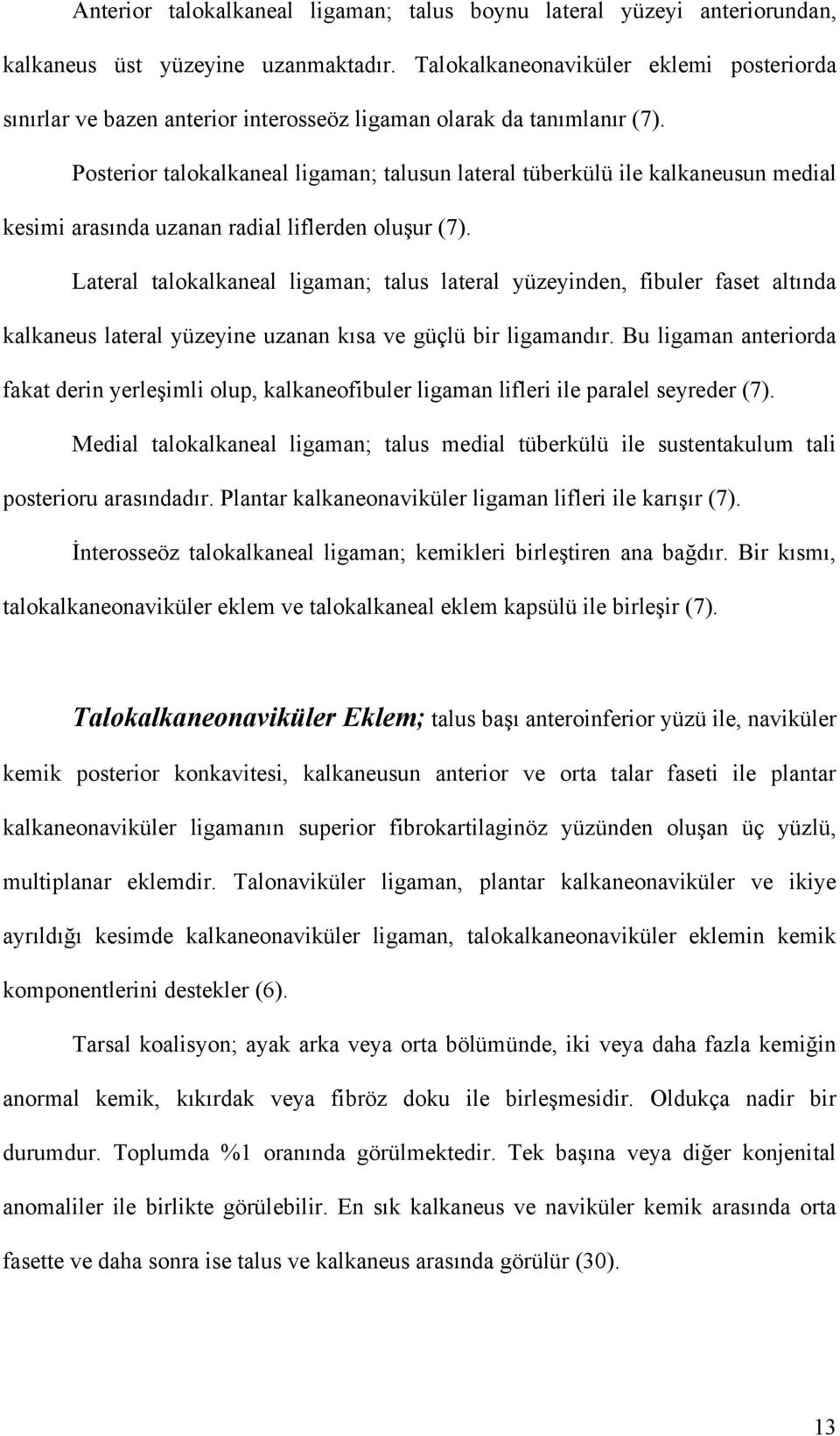 Posterior talokalkaneal ligaman; talusun lateral tüberkülü ile kalkaneusun medial kesimi arasında uzanan radial liflerden oluşur (7).