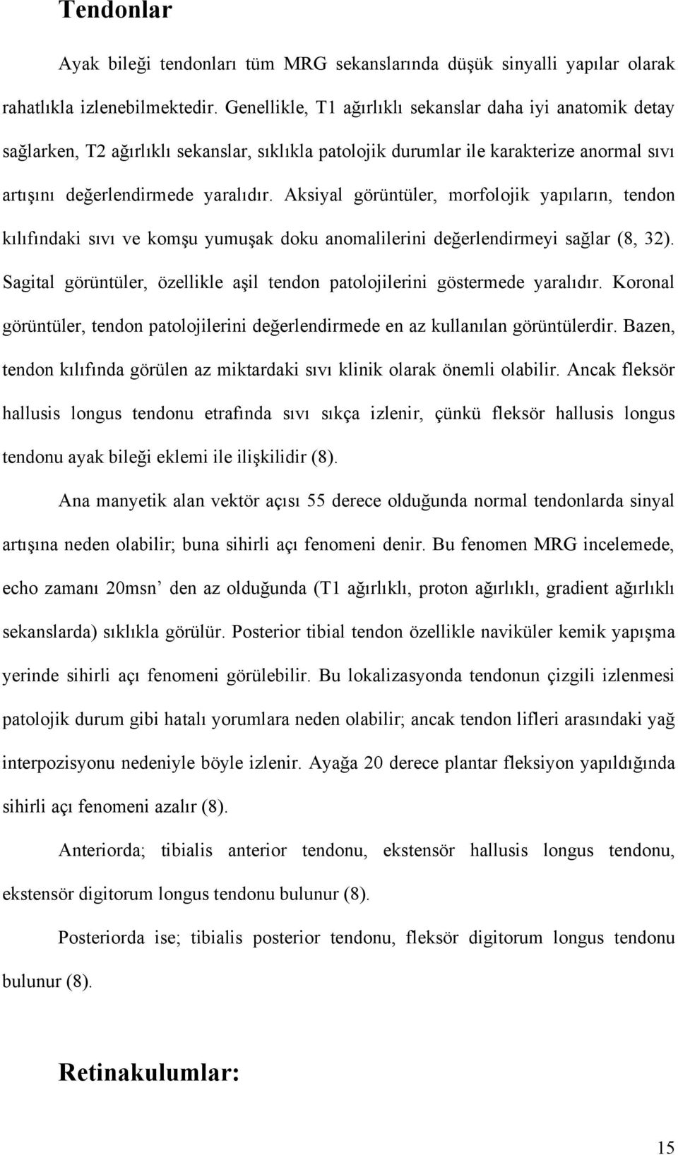 Aksiyal görüntüler, morfolojik yapıların, tendon kılıfındaki sıvı ve komşu yumuşak doku anomalilerini değerlendirmeyi sağlar (8, 32).