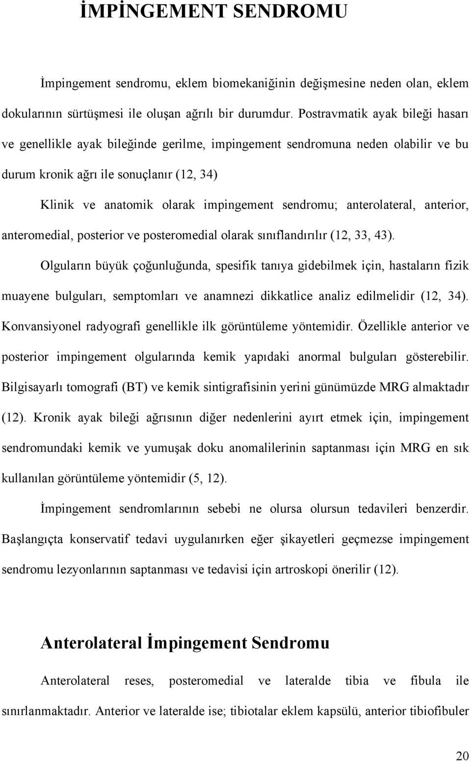 sendromu; anterolateral, anterior, anteromedial, posterior ve posteromedial olarak sınıflandırılır (12, 33, 43).