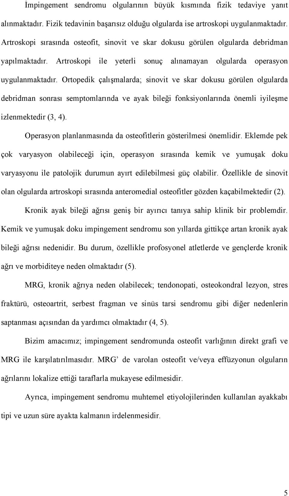 Ortopedik çalışmalarda; sinovit ve skar dokusu görülen olgularda debridman sonrası semptomlarında ve ayak bileği fonksiyonlarında önemli iyileşme izlenmektedir (3, 4).