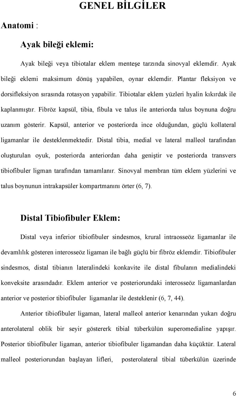 Fibröz kapsül, tibia, fibula ve talus ile anteriorda talus boynuna doğru uzanım gösterir. Kapsül, anterior ve posteriorda ince olduğundan, güçlü kollateral ligamanlar ile desteklenmektedir.