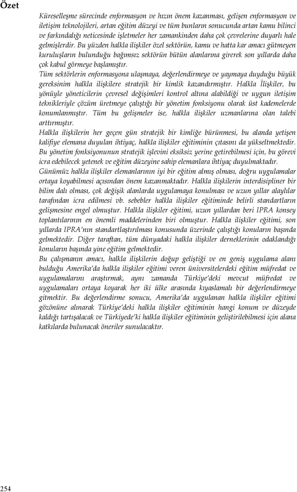 Bu yüzden halkla ilişkiler özel sektörün, kamu ve hatta kar amacı gütmeyen kuruluşların bulunduğu bağımsız sektörün bütün alanlarına girerek son yıllarda daha çok kabul görmeye başlamıştır.