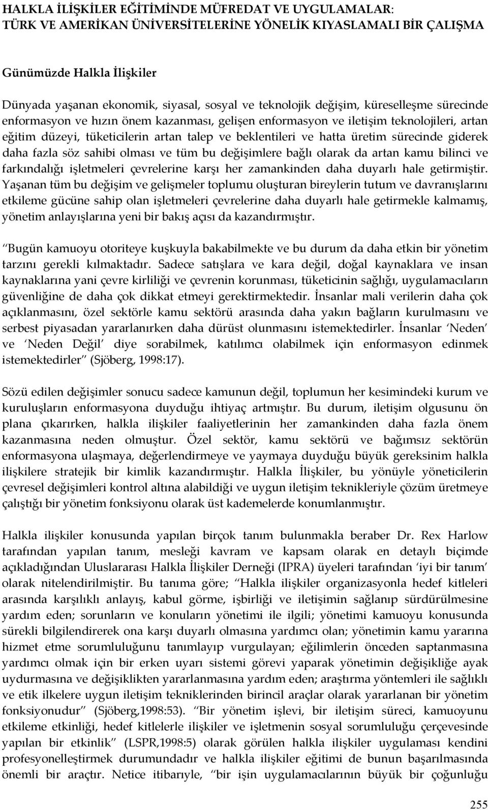 üretim sürecinde giderek daha fazla söz sahibi olması ve tüm bu değişimlere bağlı olarak da artan kamu bilinci ve farkındalığı işletmeleri çevrelerine karşı her zamankinden daha duyarlı hale