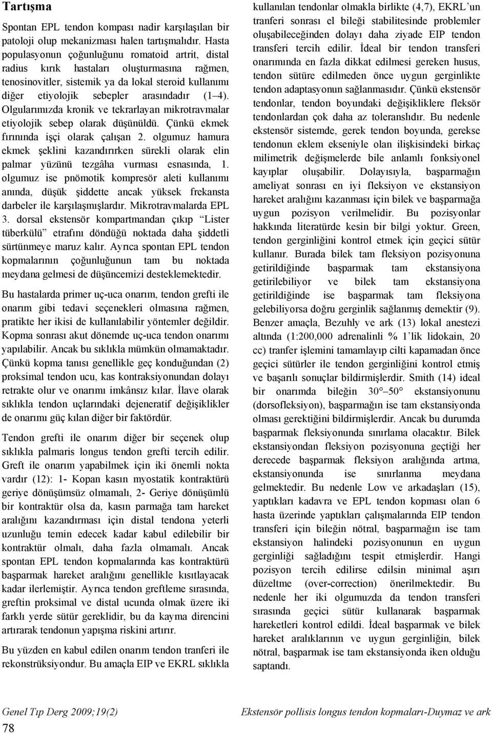 Olgularımızda kronik ve tekrarlayan mikrotravmalar etiyolojik sebep olarak düşünüldü. Çünkü ekmek fırınında işçi olarak çalışan 2.