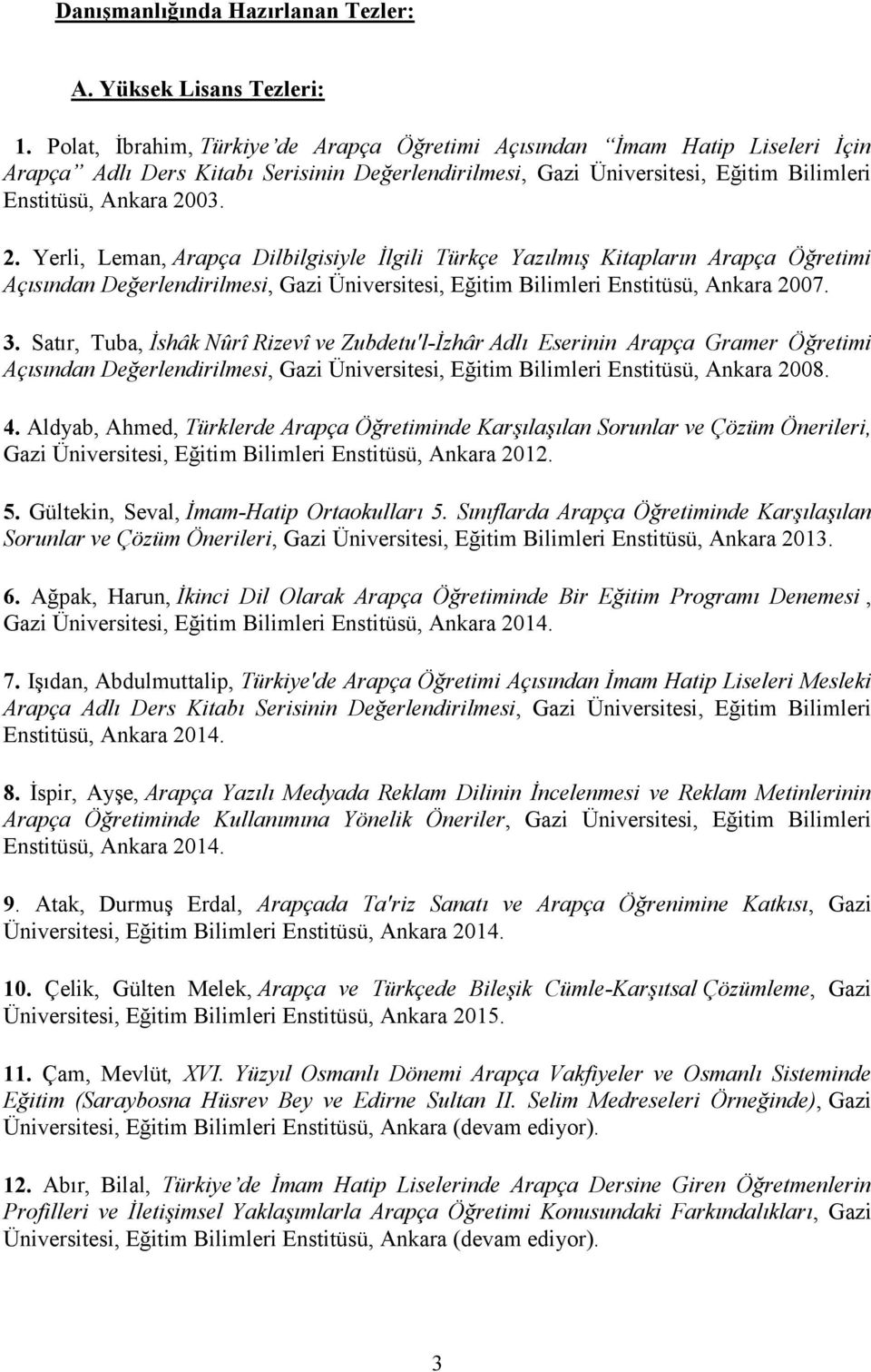 03. 2. Yerli, Leman, Arapça Dilbilgisiyle İlgili Türkçe Yazılmış Kitapların Arapça Öğretimi Açısından Değerlendirilmesi, Gazi Üniversitesi, Eğitim Bilimleri Enstitüsü, Ankara 2007. 3.