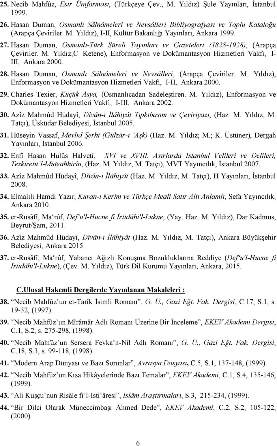 Hasan Duman, Osmanlı Sâlnâmeleri ve Nevsâlleri, (Arapça Çeviriler. M. Yıldız), Enformasyon ve Dokümantasyon Hizmetleri Vakfı, I-II, Ankara 2000. 29.