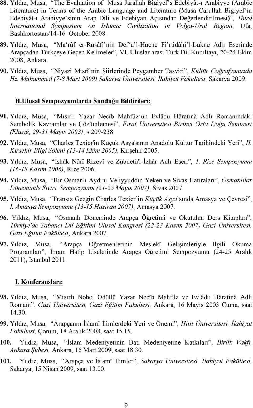 Yıldız, Musa, Ma rûf er-rusâfî nin Def u l-hucne Fi rtidâhi l-lukne Adlı Eserinde Arapçadan Türkçeye Geçen Kelimeler, VI. Uluslar arası Türk Dil Kurultayı, 20-24 Ekim 2008, Ankara. 90.