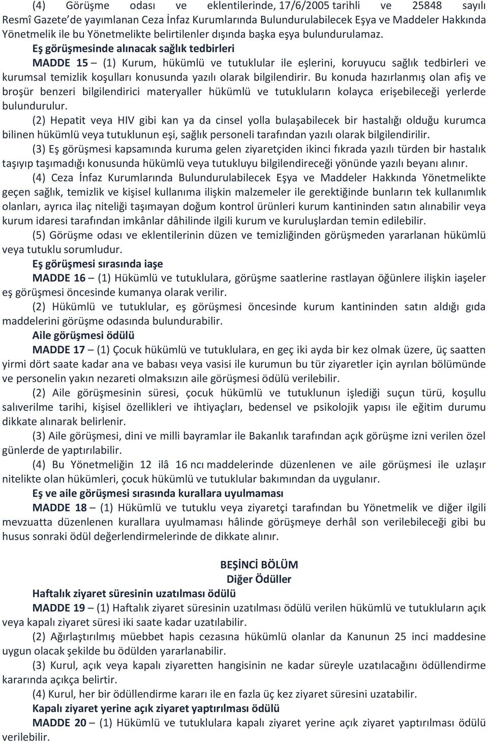 Eş görüşmesinde alınacak sağlık tedbirleri MADDE 15 (1) Kurum, hükümlü ve tutuklular ile eşlerini, koruyucu sağlık tedbirleri ve kurumsal temizlik koşulları konusunda yazılı olarak bilgilendirir.