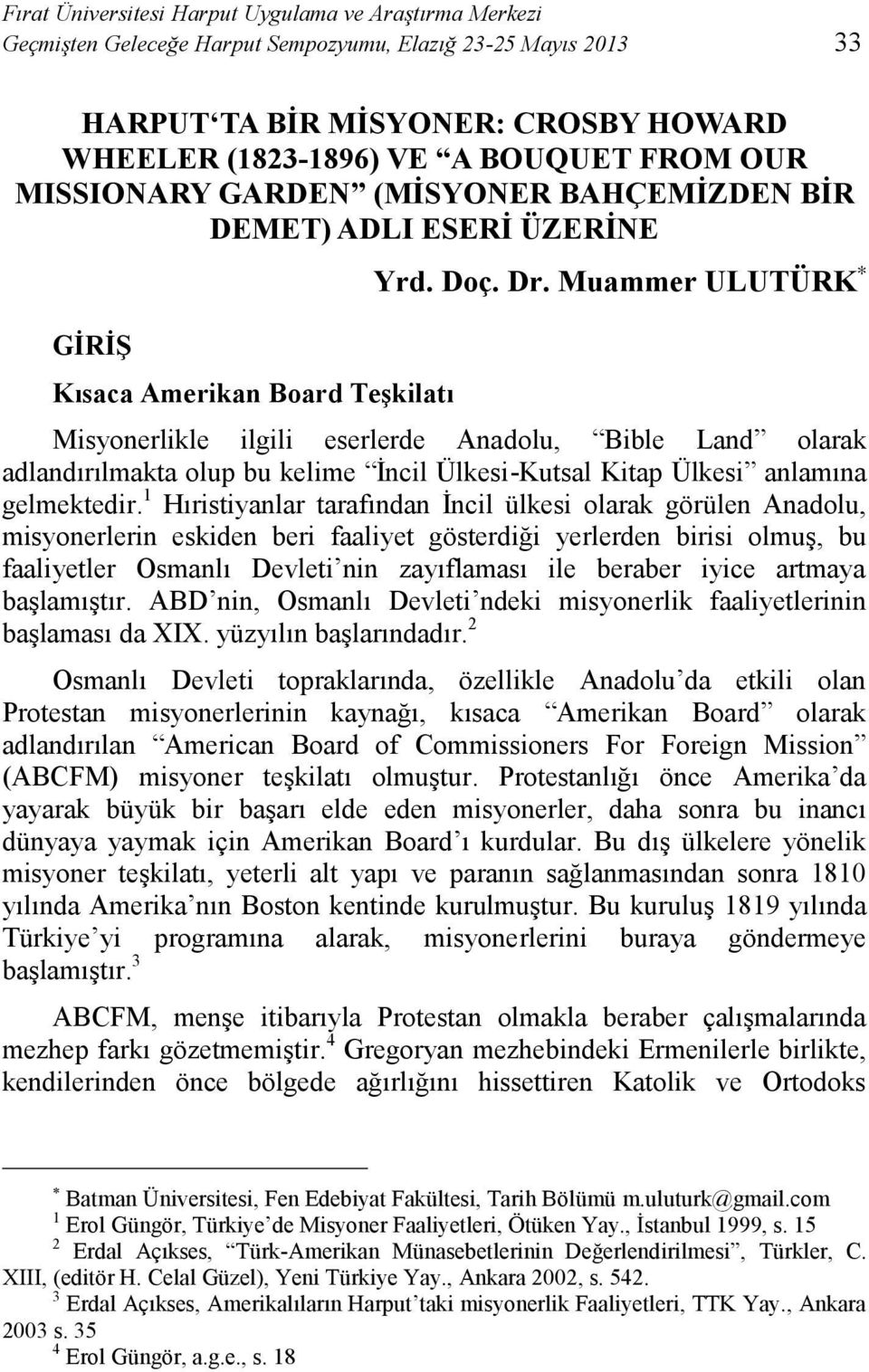 Muammer ULUTÜRK Misyonerlikle ilgili eserlerde Anadolu, Bible Land olarak adlandırılmakta olup bu kelime İncil Ülkesi-Kutsal Kitap Ülkesi anlamına gelmektedir.