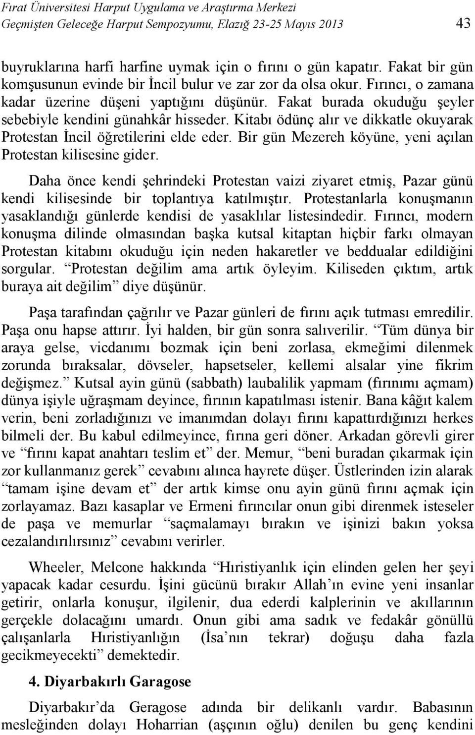 Kitabı ödünç alır ve dikkatle okuyarak Protestan İncil öğretilerini elde eder. Bir gün Mezereh köyüne, yeni açılan Protestan kilisesine gider.